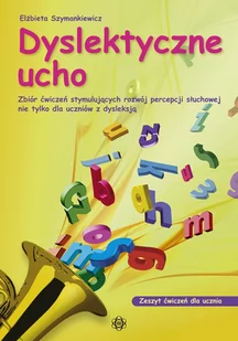 Dyslektyczne ucho zeszyt ćwiczeń dla ucznia Zbiór ćwiczeń stymulujących rozwój percepcji słuchowej nie tylko dla uczniów z dysleksją - Pedagogika i dydaktyka - miniaturka - grafika 1