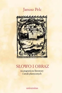 Słowo i obraz Na pograniczu literatury i sztuk plastycznych Janusz Pelc - Eseje - miniaturka - grafika 2