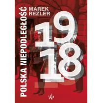 Polska niepodległość 1918 Marek Rezler - Historia świata Polska niepodległość 1918 Marek Rezler - Historia świata - miniaturka - grafika 1