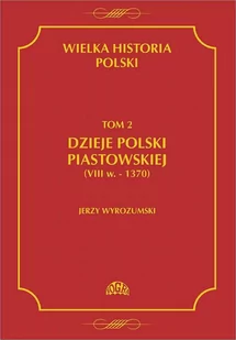 Dzieje Polski piastowskiej VIII w. -1370. Wielka historia Polski. Tom 2 - E-booki - nauka - miniaturka - grafika 1