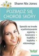 Zdrowie - poradniki - Pozbądź się chorób skóry. Sposób na trwałe wyeliminowanie egzemy, łuszczycy, trądziku i trądziku różowatego - SHANN NIX JONES - miniaturka - grafika 1