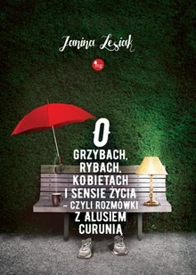 Wydawnictwo MG O grzybach, rybach, kobietach i sensie życia. Czyli rozmówki z Alusiem Curunią - JANINA LESIAK - Felietony i reportaże - miniaturka - grafika 2