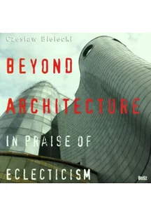 Beyond architecture in praise of eclecticism - Książki o kulturze i sztuce - miniaturka - grafika 1