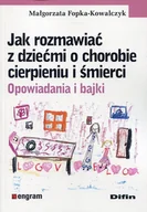 Książki medyczne - Jak rozmawiać z dziećmi o chorobie cierpieniu i śmierci - Fopka-Kowalczyk Małgorzata - miniaturka - grafika 1