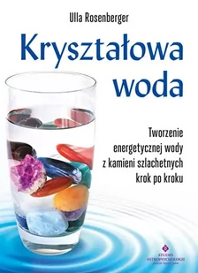 Kryształowa woda. Tworzenie energetycznej wody z kamieni szlachetnych krok po kroku - Ulla Rosenberger - Poradniki hobbystyczne - miniaturka - grafika 1