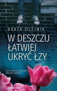 W Deszczu Łatwiej Ukryć Łzy Beata Olejnik - Opowiadania - miniaturka - grafika 2