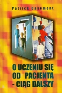 Casement Patrick O uczeniu się od pacjenta  ciąg dalszy 978-83-62651-56-6 - Psychologia - miniaturka - grafika 1