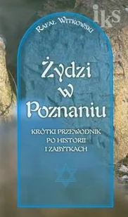 Żydzi w Poznaniu. Krótki przewodnik po historii i zabytkach - Książki regionalne - miniaturka - grafika 1