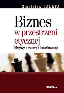 Biznes w Przestrzeni Etycznej Motywy, Metody, Konsekwencje - Biznes - miniaturka - grafika 1
