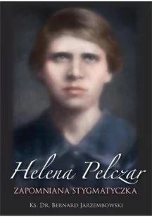 Helena Pelczar Zapomniana stygmatyczka - Wywiady, wspomnienia - miniaturka - grafika 2