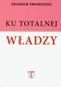 Nortom Zbigniew Żmigrodzki Ku totalnej władzy - Felietony i reportaże - miniaturka - grafika 1
