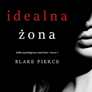 Idealna żona (Thriller psychologiczny o Jessie Hunt – Tom 1) Blake Pierce - Audiobooki - kryminał, sensacja, thriller - miniaturka - grafika 1