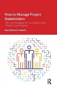 How to Manage Project Stakeholders: Effective Strategies for Successful Large Infrastructure Projects - Pozostałe książki - miniaturka - grafika 1