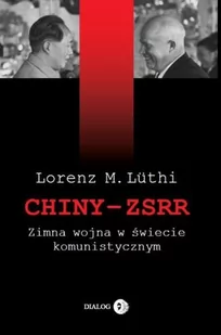 Dialog CHINY - ZSRR. Zimna wojna w świecie komunistycznym - Lorenz M.Luthi - Historia Polski - miniaturka - grafika 1