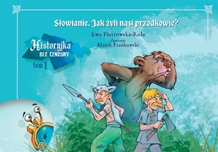 Historyjka bez cenzury. Słowianie. Jak żyli nasi przodkowie. Tom 1 - Podręczniki dla szkół podstawowych - miniaturka - grafika 1