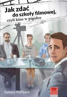 Wojciech Marzec Jak zdać do szkoły filmowej - TOMASZ KIEŁBASA - Książki o kinie i teatrze - miniaturka - grafika 1