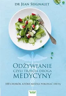 ODŻYWIANIE CZYLI TRZECIA MEDYCYNA 100 CHORÓB KTÓRE MOŻNA POKONAĆ DIETĄ JEAN SEIGNALET - Zdrowie - poradniki - miniaturka - grafika 3