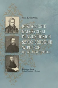 WAM Kształcenie nauczycieli dla jezuickich szkół średnich w Polsce od XVI do XVIII wieku Anna Królikowska - Religia i religioznawstwo - miniaturka - grafika 1