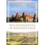 Biografie i autobiografie - Brałkowski Zdzisław Wileńszczyzna w miniony czas - dostępny od ręki, natychmiastowa wysyłka - miniaturka - grafika 1