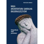 Albumy - architektura - Mała architektura sakralna Biłgorajszczyzny. Fotograficzne ślady przeszłości - Krzysztof Garbacz - książka - miniaturka - grafika 1