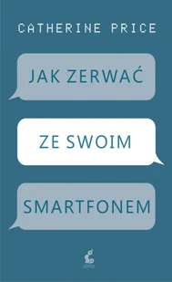 JAK ZERWAĆ ZE SWOIM SMARTFONEM CATHERINE PRICE - Psychologia JAK ZERWAĆ ZE SWOIM SMARTFONEM CATHERINE PRICE - Psychologia - miniaturka - grafika 2