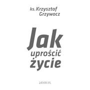 Jak uprościć życie Krzysztof Grzywocz MP3)