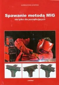 Spawanie metodą MIG nie tylko dla początkujących - Aleksander Sosiński - Podstawy obsługi komputera - miniaturka - grafika 1
