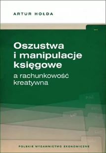 Polskie Wydawnictwo Ekonomiczne Oszustwa i manipulacje księgowe a rachunkowość kreatywna Artur Hołda - Biznes - miniaturka - grafika 1
