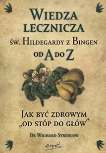 Esprit Wiedza lecznicza św. Hildegardy z Bingen od A do Z. Jak być zdrowym od stóp do głów - Strehlow Wighard - Zdrowie - poradniki - miniaturka - grafika 3