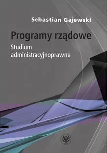 Programy rządowe. Studium administracyjnoprawne - Sebastian Gajewski - Prawo Programy rządowe. Studium administracyjnoprawne - Sebastian Gajewski - Prawo - miniaturka - grafika 1