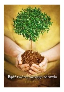 Galaktyka Bądź twórcą swojego zdrowia - Bożena Żak-Cyran - Zdrowie - poradniki - miniaturka - grafika 2
