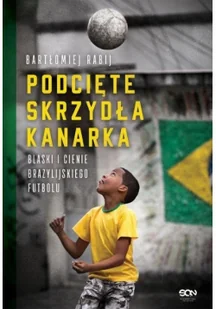 Podcięte skrzydła kanarka. Blaski i cienie brazylijskiego futbolu - Sport i wypoczynek - miniaturka - grafika 2