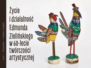 Życie i działalność Edmunda Zielińskiego w 60-lecie twórczości artystycznej - Książki o kulturze i sztuce - miniaturka - grafika 1