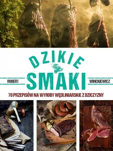 Robert Winckiewicz Dzikie smaki 70 przepisów na wyroby wędliniarskie z dziczyzny - Książki kucharskie - miniaturka - grafika 1