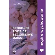 Psychologia - Laura Markham Spokojni rodzice szczęśliwe dzieci Bliskość zamiast krzyku - miniaturka - grafika 1