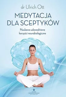 MEDYTACJA DLA SCEPTYKÓW NAUKOWO UDOWODNIONE KORZYŚCI NEUROBIOLOGICZNE ULRICH OTT - Poradniki hobbystyczne - miniaturka - grafika 4