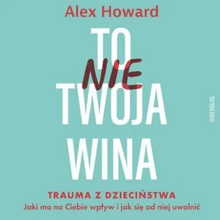 To nie Twoja wina. Trauma z dzieciństwa. Jaki ma na Ciebie wpływ i jak się od niej uwolnić - Audiobooki - poradniki - miniaturka - grafika 1