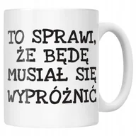 Kubki - Kubek ceramiczny To Sprawi Że Będę Musiał Się Wypróżnić Zabawny Prezent - miniaturka - grafika 1