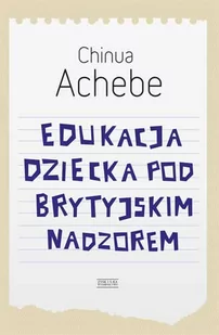 Achebe Chinua Edukacja dziecka pod brytyjskim nadzorem - mamy na stanie, wyślemy natychmiast - Eseje - miniaturka - grafika 1