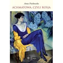Biblioteka Więzi Achmatowa, czyli Rosja - Anna Piwkowska