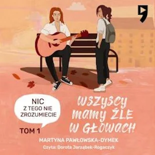 Wszyscy mamy źle w głowach. Nic z tego nie zrozumiecie Martyna Pawłowska-Dymek - Audiobooki dla dzieci i młodzieży - miniaturka - grafika 1