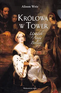 Królowa w Tower. Upadek Anny Boleyn - Historia świata Królowa w Tower. Upadek Anny Boleyn - Historia świata - miniaturka - grafika 1
