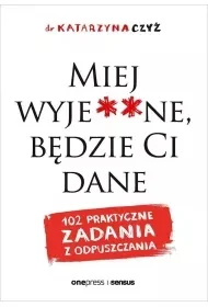 Miej wyje**ne, będzie Ci dane. 102 praktyczne zadania z odpuszczania - Katarzyna Czyż - książka - Podręczniki dla szkół wyższych - miniaturka - grafika 1
