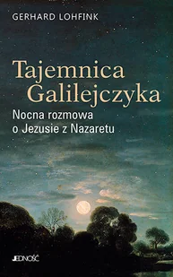 Jedność Tajemnica Galilejczyka. Nocna rozmowa o Jezusie z Nazaretu Gerhard Lohfink - Religia i religioznawstwo - miniaturka - grafika 1