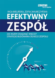 Samo Sedno Efektywny zespół. Jak razem osiągnąć więcej. Strategie budowania silnego zespołu - INGA BIELIŃSKA - Zarządzanie - miniaturka - grafika 1