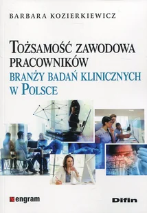 Kozierkiewicz Barbara Tożsamość zawodowa pracowników branży badań klinicznych w Polsce - dostępny od ręki, natychmiastowa wysyłka - Zarządzanie - miniaturka - grafika 1
