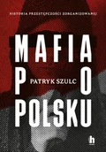 Felietony i reportaże - Mafia po polsku - Patryk Szulc - miniaturka - grafika 1