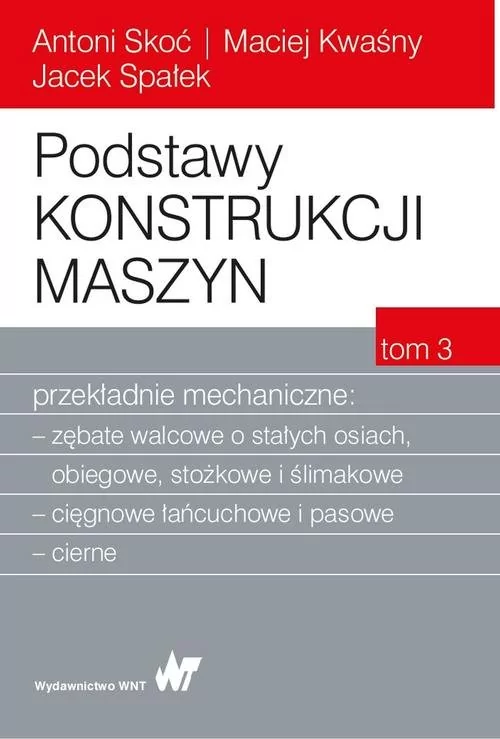 PODSTAWY KONSTRUKCJI MASZYN PRZEKŁADNIE MECHANICZNE TOM 3 Antoni Skoć