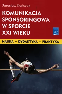 SBP Komunikacja sponsoringowa w sporcie XXI wieku KOŃCZAK JAROSŁAW - Biznes - miniaturka - grafika 1