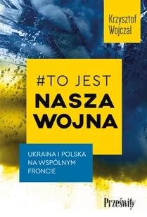 #to jest nasza wojna. ukraina i polska na wspólnym froncie - Polityka i politologia - miniaturka - grafika 1